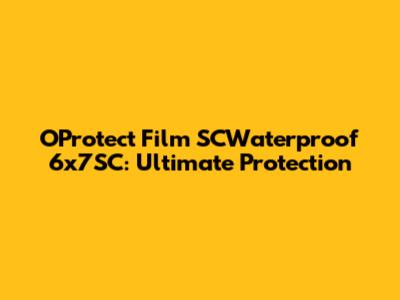 OProtect Film SCWaterproof 6x7SC: Ultimate Protection