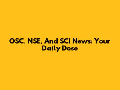 OSC, NSE, And SCI News: Your Daily Dose