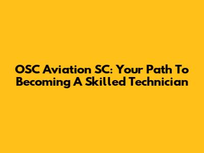 OSC Aviation SC: Your Path To Becoming A Skilled Technician