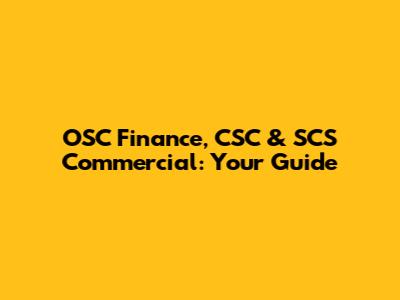 OSC Finance, CSC & SCS Commercial: Your Guide