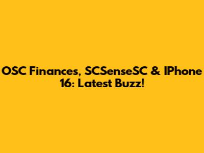 OSC Finances, SCSenseSC & IPhone 16: Latest Buzz!