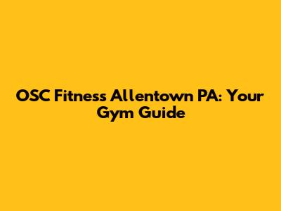 OSC Fitness Allentown PA: Your Gym Guide