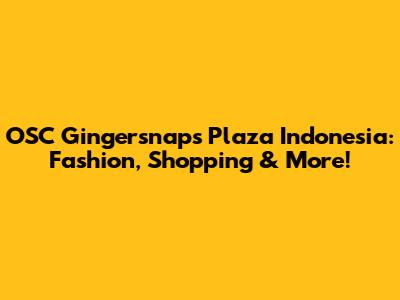 OSC Gingersnaps Plaza Indonesia: Fashion, Shopping & More!