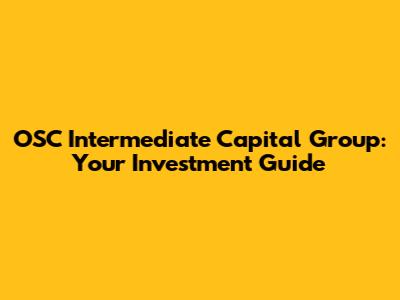 OSC Intermediate Capital Group: Your Investment Guide