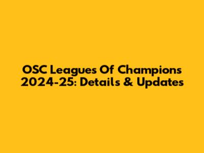 OSC Leagues Of Champions 2024-25: Details & Updates