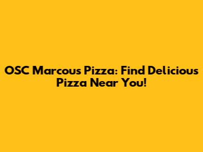 OSC Marcou's Pizza: Find Delicious Pizza Near You!