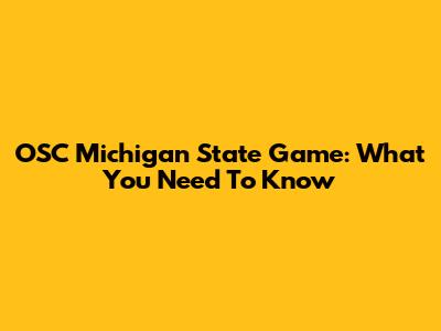 OSC Michigan State Game: What You Need To Know
