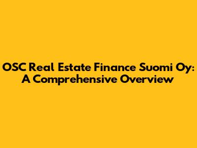 OSC Real Estate Finance Suomi Oy: A Comprehensive Overview