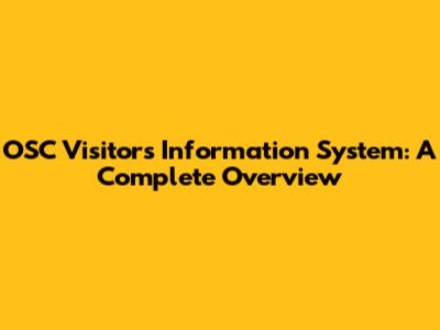 OSC Visitors Information System: A Complete Overview