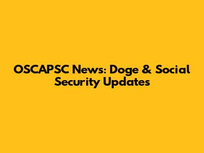 OSCAPSC News: Doge & Social Security Updates