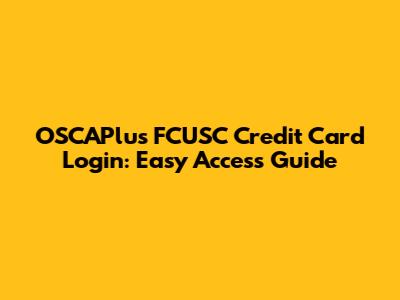 OSCAPlus FCUSC Credit Card Login: Easy Access Guide