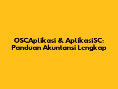OSCAplikasi & AplikasiSC: Panduan Akuntansi Lengkap