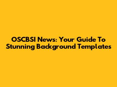 OSCBSI News: Your Guide To Stunning Background Templates