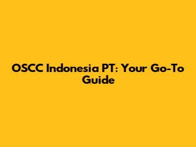 OSCC Indonesia PT: Your Go-To Guide