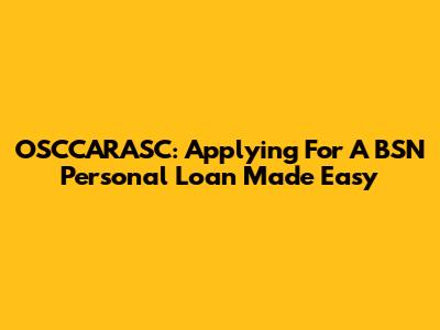 OSCCARASC: Applying For A BSN Personal Loan Made Easy