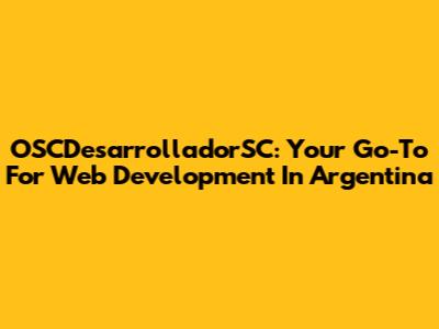 OSCDesarrolladorSC: Your Go-To For Web Development In Argentina
