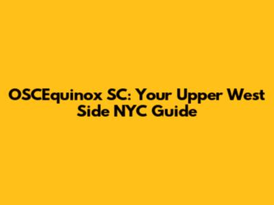 OSCEquinox SC: Your Upper West Side NYC Guide