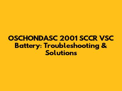 OSCHONDASC 2001 SCCR VSC Battery: Troubleshooting & Solutions