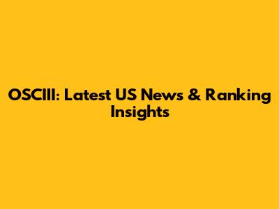 OSCIII: Latest US News & Ranking Insights