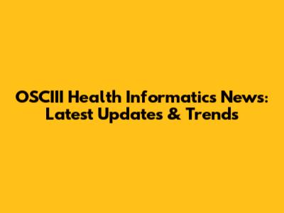 OSCIII Health Informatics News: Latest Updates & Trends