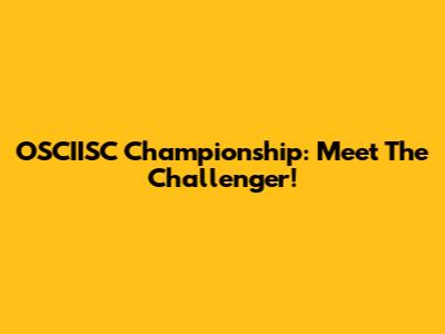 OSCIISC Championship: Meet The Challenger!