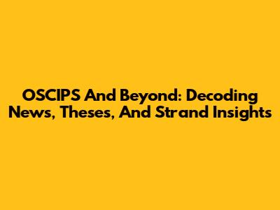 OSCIPS And Beyond: Decoding News, Theses, And Strand Insights
