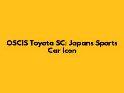 OSCIS Toyota SC: Japan's Sports Car Icon