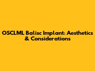OSCLML Balisc Implant: Aesthetics & Considerations