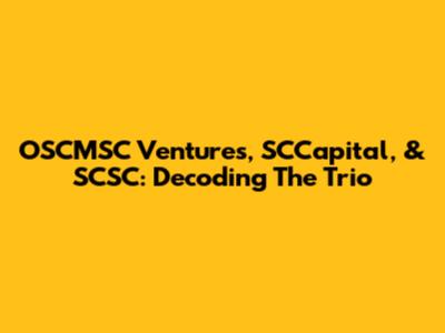 OSCMSC Ventures, SCCapital, & SCSC: Decoding The Trio