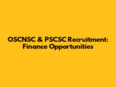OSCNSC & PSCSC Recruitment: Finance Opportunities