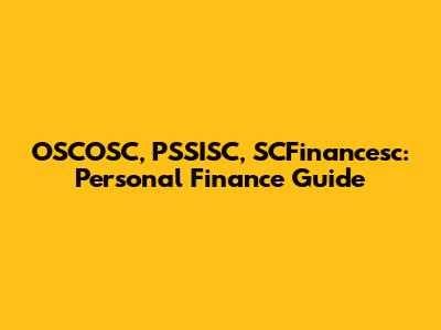 OSCOSC, PSSISC, SCFinancesc: Personal Finance Guide