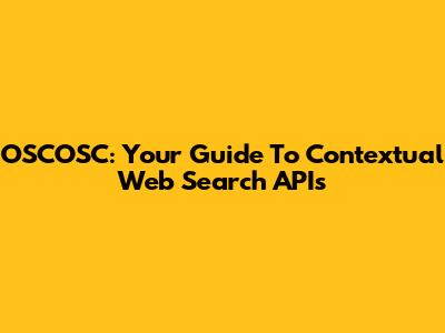 OSCOSC: Your Guide To Contextual Web Search APIs
