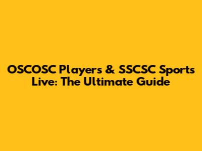 OSCOSC Players & SSCSC Sports Live: The Ultimate Guide
