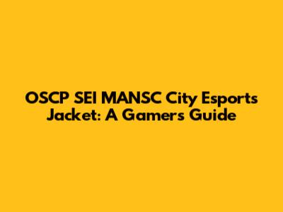 OSCP SEI MANSC City Esports Jacket: A Gamer's Guide