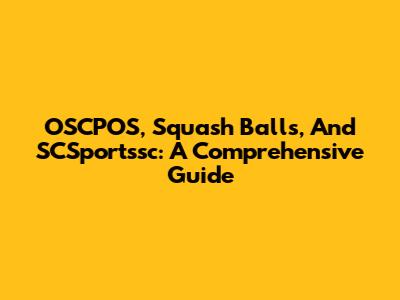 OSCPOS, Squash Balls, And SCSportssc: A Comprehensive Guide