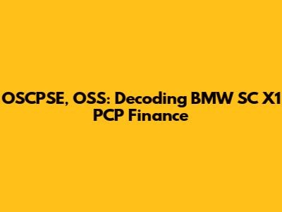 OSCPSE, OSS: Decoding BMW SC X1 PCP Finance