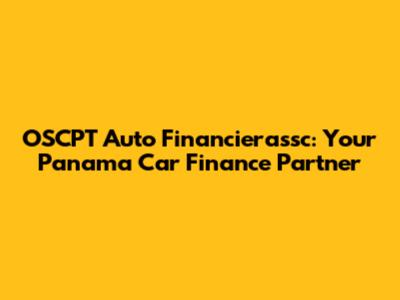 OSCPT Auto Financierassc: Your Panama Car Finance Partner