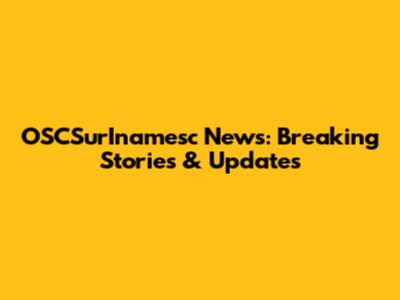 OSCSurInamesc News: Breaking Stories & Updates