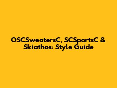 OSCSweatersC, SCSportsC & Skiathos: Style Guide