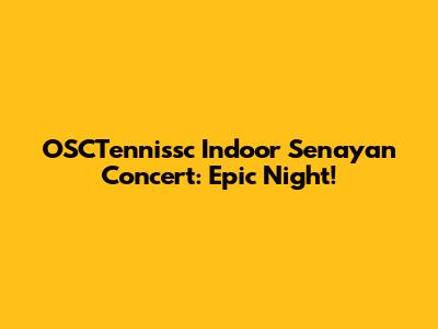 OSCTennissc Indoor Senayan Concert: Epic Night!