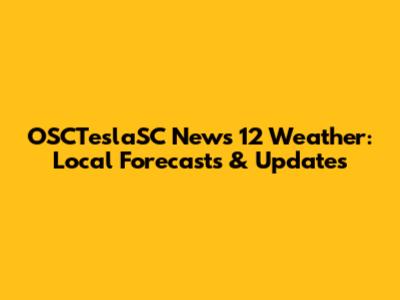 OSCTeslaSC News 12 Weather: Local Forecasts & Updates