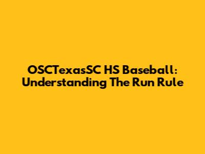 OSCTexasSC HS Baseball: Understanding The Run Rule