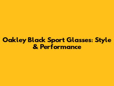Oakley Black Sport Glasses: Style & Performance