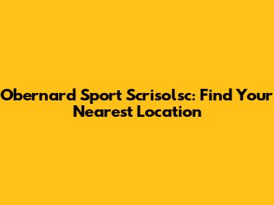 Obernard Sport Scrisolsc: Find Your Nearest Location