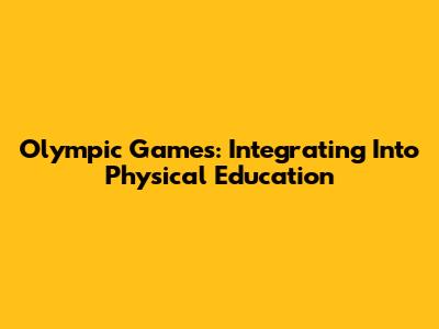 Olympic Games: Integrating Into Physical Education
