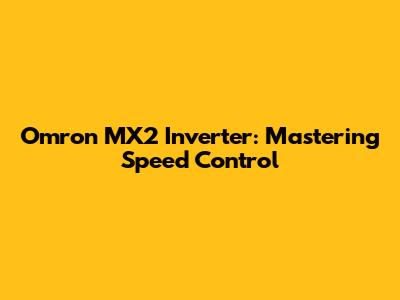 Omron MX2 Inverter: Mastering Speed Control