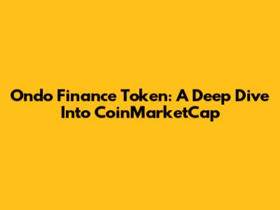 Ondo Finance Token: A Deep Dive Into CoinMarketCap