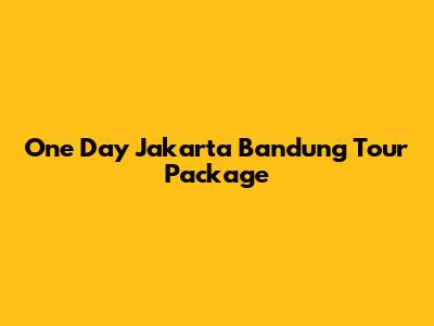 One Day Jakarta Bandung Tour Package