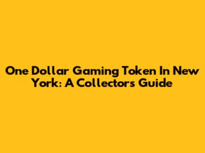 One Dollar Gaming Token In New York: A Collector's Guide