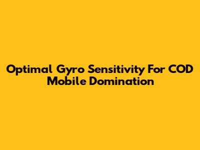 Optimal Gyro Sensitivity For COD Mobile Domination